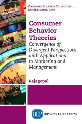 Consumer Behavior Theories: Convergence of Divergent Perspectives with Applications to Marketing and Management Paperback Business Expert Press