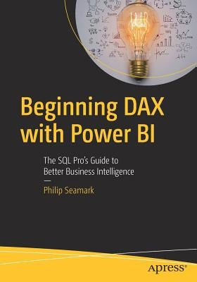 Beginning Dax with Power Bi: The SQL Pro's Guide to Better Business Intelligence Apress