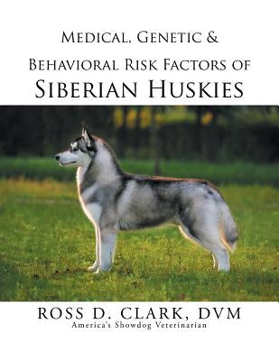 Medical, Genetic & Behavioral Risk Factors of Siberian Huskies Paperback Xlibris