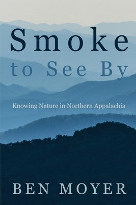 Smoke to See By: Knowing Nature in Northern Appalachia Paperback Catamount Press