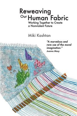 Reweaving Our Human Fabric: Working Together to Create a Nonviolent Future Paperback Fearless Heart Publications
