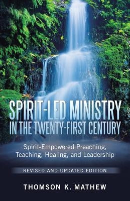 Spirit-Led Ministry in the Twenty-First Century Revised and Updated Edition: Spirit-Empowered Preaching, Teaching, Healing, and Leadership Paperback WestBow Press