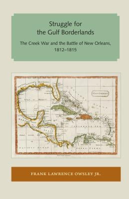Struggle for the Gulf Borderlands: The Creek War and the Battle of New Orleans, 1812-1815 Paperback Library Press at Uf