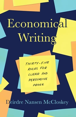Economical Writing, Third Edition: Thirty-Five Rules for Clear and Persuasive Prose University of Chicago Press