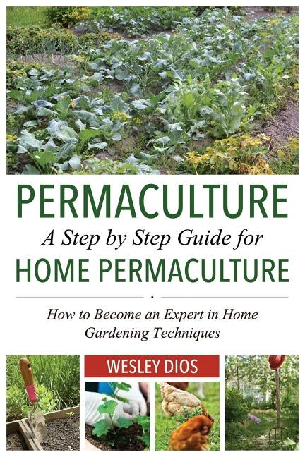 Permaculture: A Step by Step Guide For Home Permaculture: How to Become an Expert in Home Gardening Techniques Paperback Createspace Independent Publishing Platform