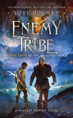 Enemy Tribe: Book 3 of The Ancestors Saga, A Fantasy Fiction Series Paperback Lori Holmes