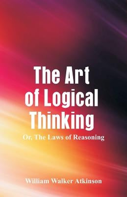 The Art of Logical Thinking: The Laws of Reasoning Paperback Alpha Edition