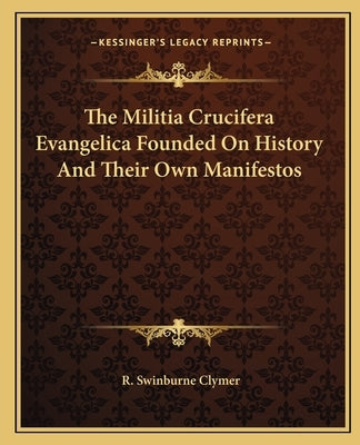 The Militia Crucifera Evangelica Founded On History And Their Own Manifestos Paperback Kessinger Publishing