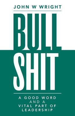 Bullshit: A Good Word and a Vital Part of Leadership Paperback Createspace Independent Publishing Platform