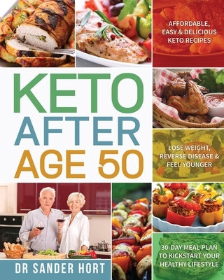 Keto After Age 50: Affordable, Easy & Delicious Keto Recipes Lose Weight, Reverse Disease & Feel Younger 30-Day Meal Plan to Kickstart Yo Paperback Independently Published