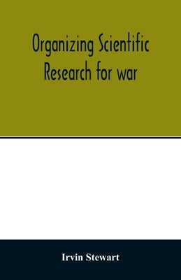 Organizing scientific research for war; the administrative history of the Office of Scientific Research and Development Paperback Alpha Edition