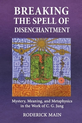 Breaking The Spell Of Disenchantment: Mystery, Meaning, And Metaphysics In The Work Of C. G. Jung Paperback Chiron Publications