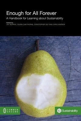 Enough for All Forever: A Handbook for Learning about Sustainability Paperback Common Ground Publishing