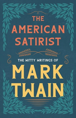 The American Satirist - The Witty Writings of Mark Twain Paperback Read & Co. Books