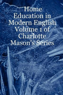Home Education in Modern English: Volume 1 of Charlotte Mason's Series Paperback Lulu.com