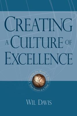Creating a Culture of Excellence: Changing the World of Work One Person at a Time Paperback Authorhouse