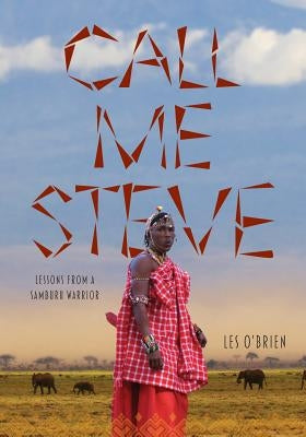 Call Me Steve: Lessons From A Samburu Warrior Paperback FriesenPress
