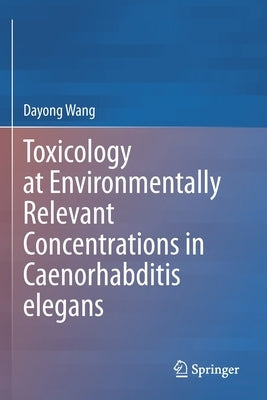 Toxicology at Environmentally Relevant Concentrations in Caenorhabditis Elegans Paperback Springer