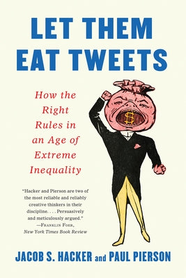 Let Them Eat Tweets: How the Right Rules in an Age of Extreme Inequality Liveright Publishing Corporation