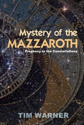 Mystery of the Mazzaroth: Prophecy in the Constellations Paperback Createspace Independent Publishing Platform
