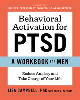 Behavioral Activation for Ptsd: A Workbook for Men: Reduce Anxiety and Take Charge of Your Life by Campbell, Lisa