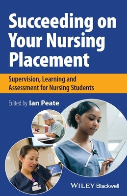 Succeeding on Your Nursing Placement: Supervision, Learning and Assessment for Nursing Students Paperback Wiley-Blackwell