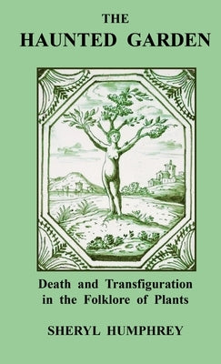 The Haunted Garden: Death and Transfiguration in the Folklore of Plants Paperback Lulu.com