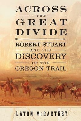 Across the Great Divide: Robert Stuart and the Discovery of the Oregon Trail Paperback Free Press