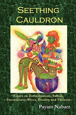 Seething Cauldron: Essays on Zoroastrianism, Sufism, Freemasonry, Wicca, Druidry, and Thelema Paperback Web of Wyrd Press