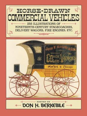 Horse-Drawn Commercial Vehicles: 255 Illustrations of Nineteenth-Century Stagecoaches, Delivery Wagons, Fire Engines, Etc. Paperback Dover Publications