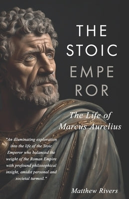 The Stoic Emperor: The Life of Marcus Aurelius Paperback Independently Published