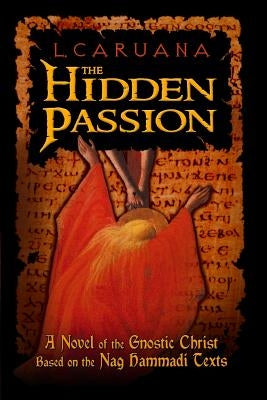 The Hidden Passion: A Novel of the Gnostic Christ Based on the Nag Hammadi Texts Paperback Recluse Publishing