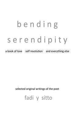 Bending Serendipity: A Book of Love, Self Revolution and Everything Else by Sitto, Fadi y.