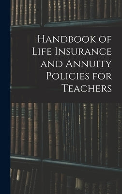 Handbook of Life Insurance and Annuity Policies for Teachers by Anonymous
