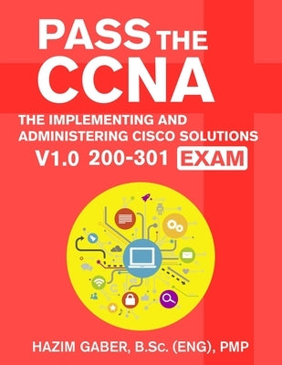 PASS the CCNA: The Implementing and Administering Cisco Solutions (CCNA) v1.0 200-301 Exam Paperback Hsm Press