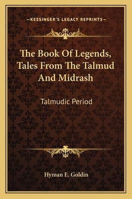 The Book Of Legends, Tales From The Talmud And Midrash: Talmudic Period Paperback Kessinger Publishing
