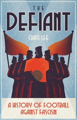 The Defiant: A History of Football Against Fascism Paperback Pitch Publishing