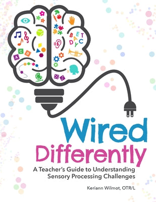 Wired Differently: A Teacher's Guide to Understanding Sensory Processing Challenges Paperback Gryphon House