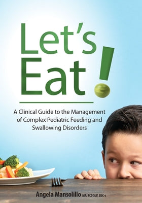 Let's Eat!: A Clinical Guide to the Management of Complex Pediatric Feeding and Swallowing Disorders Paperback PESI Publishing, Inc.