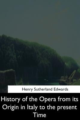 History of the Opera from its Origin in Italy to the Present Time Paperback Createspace Independent Publishing Platform
