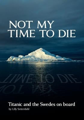 Not My Time to Die - Titanic and the Swedes on Board Paperback Nordstjernan-Swedish News