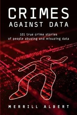 Crimes Against Data: 101 true crime stories of people abusing and misusing data Paperback Technics Publications