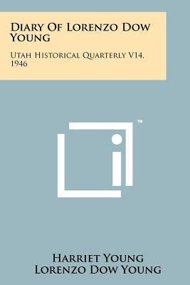 Diary Of Lorenzo Dow Young: Utah Historical Quarterly V14, 1946 Paperback Literary Licensing, LLC