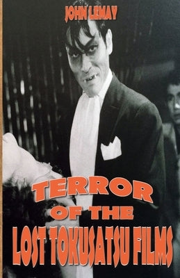 Terror of the Lost Tokusatsu Films: From the Files of The Big Book of Japanese Giant Monster Movies Paperback Createspace Independent Publishing Platform