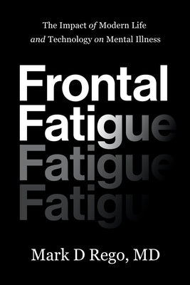 Frontal Fatigue: The Impact of Modern Life and Technology on Mental Illness River Grove Books