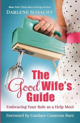 The Good Wife's Guide: Embracing Your Role as a Help Meet Paperback Time-Warp Wife Ministries