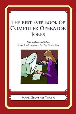 The Best Ever Book of Computer Operator Jokes: Lots and Lots of Jokes Specially Repurposed for You-Know-Who Paperback Createspace Independent Publishing Platform