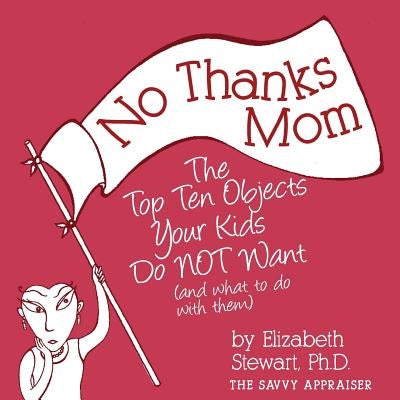 No Thanks Mom: The Top Ten Objects Your Kids Do NOT Want (and what to do with them) Paperback Flandricka House Press