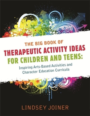 The Big Book of Therapeutic Activity Ideas for Children and Teens: Inspiring Arts-Based Activities and Character Education Curricula Paperback Jessica Kingsley Publishers