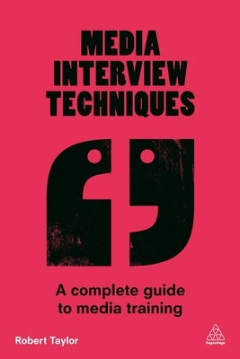 Media Interview Techniques: A Complete Guide to Media Training Paperback Kogan Page